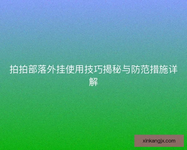 拍拍部落外挂使用技巧揭秘与防范措施详解